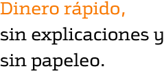 Dinero r�pido, sin explicaciones y sin papeleo
