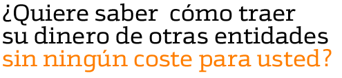 �quiere saber c�mo traer su dinero de otras entidades sin ning�n coste para usted?