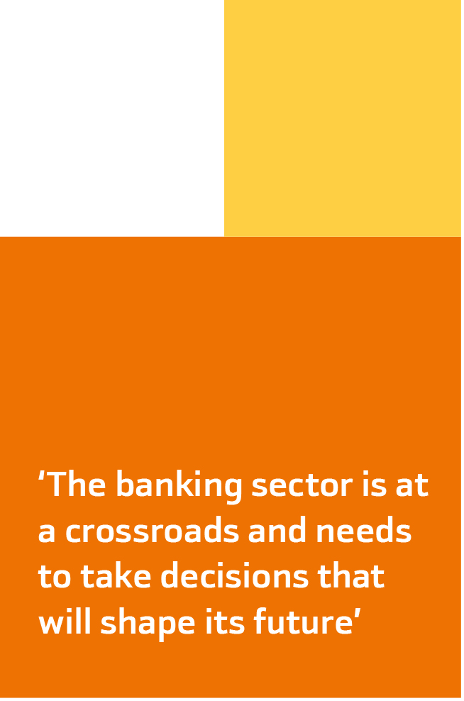 The banking sector is at a crossroads and needs to take decisions that will shape its future